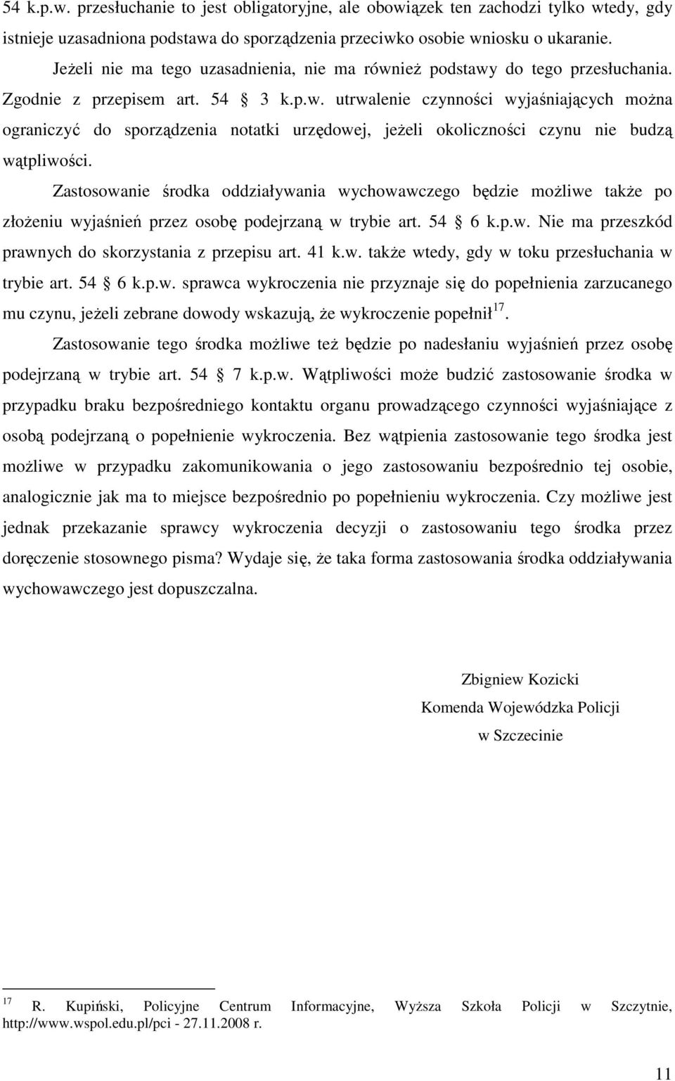 Zastosowanie środka oddziaływania wychowawczego będzie możliwe także po złożeniu wyjaśnień przez osobę podejrzaną w trybie art. 54 6 k.p.w. Nie ma przeszkód prawnych do skorzystania z przepisu art.