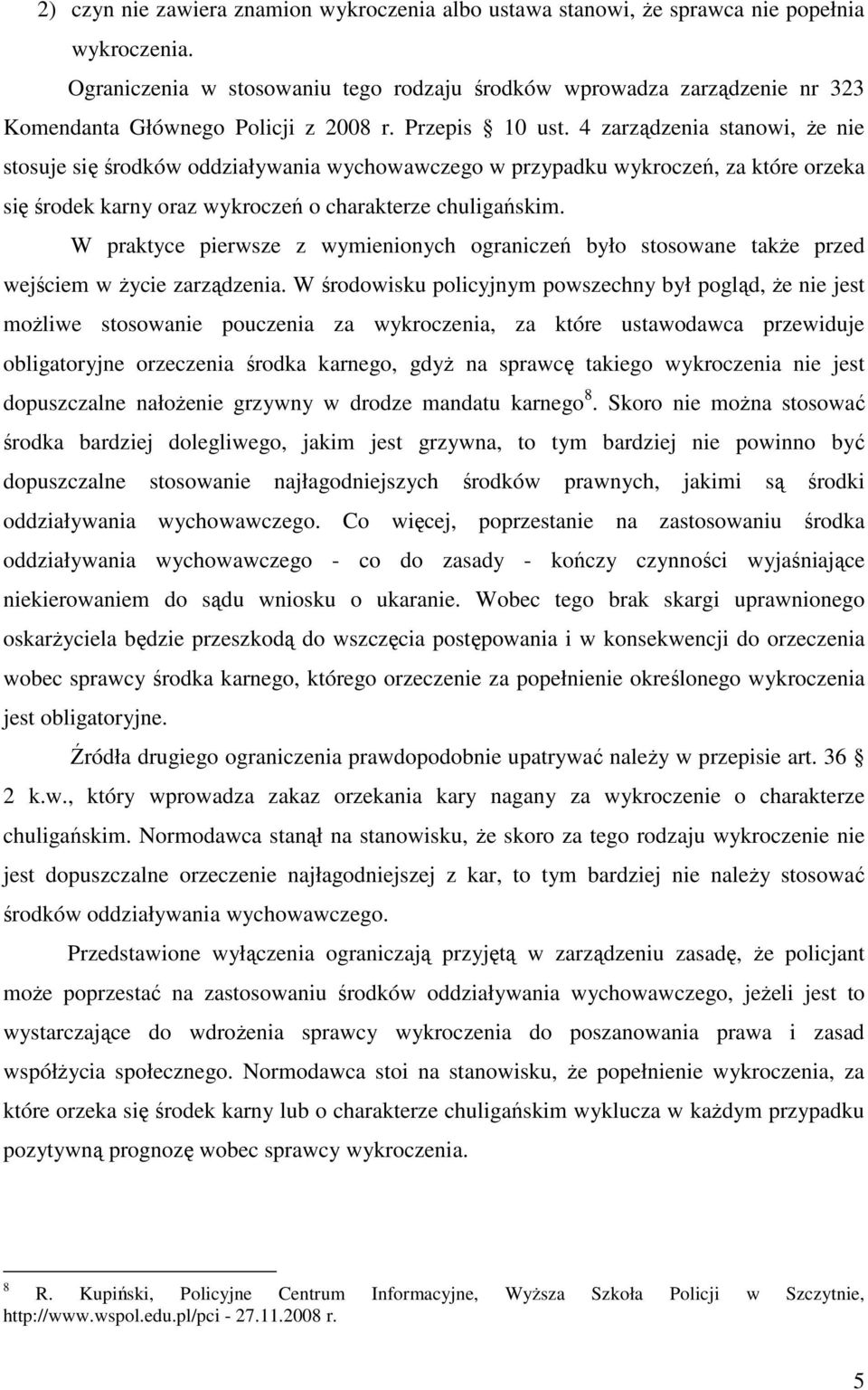4 zarządzenia stanowi, że nie stosuje się środków oddziaływania wychowawczego w przypadku wykroczeń, za które orzeka się środek karny oraz wykroczeń o charakterze chuligańskim.