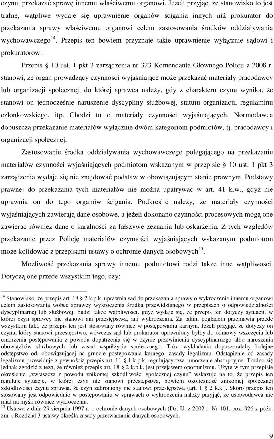 wychowawczego 14. Przepis ten bowiem przyznaje takie uprawnienie wyłącznie sądowi i prokuratorowi. Przepis 10 ust. 1 pkt 3 zarządzenia nr 323 Komendanta Głównego Policji z 2008 r.