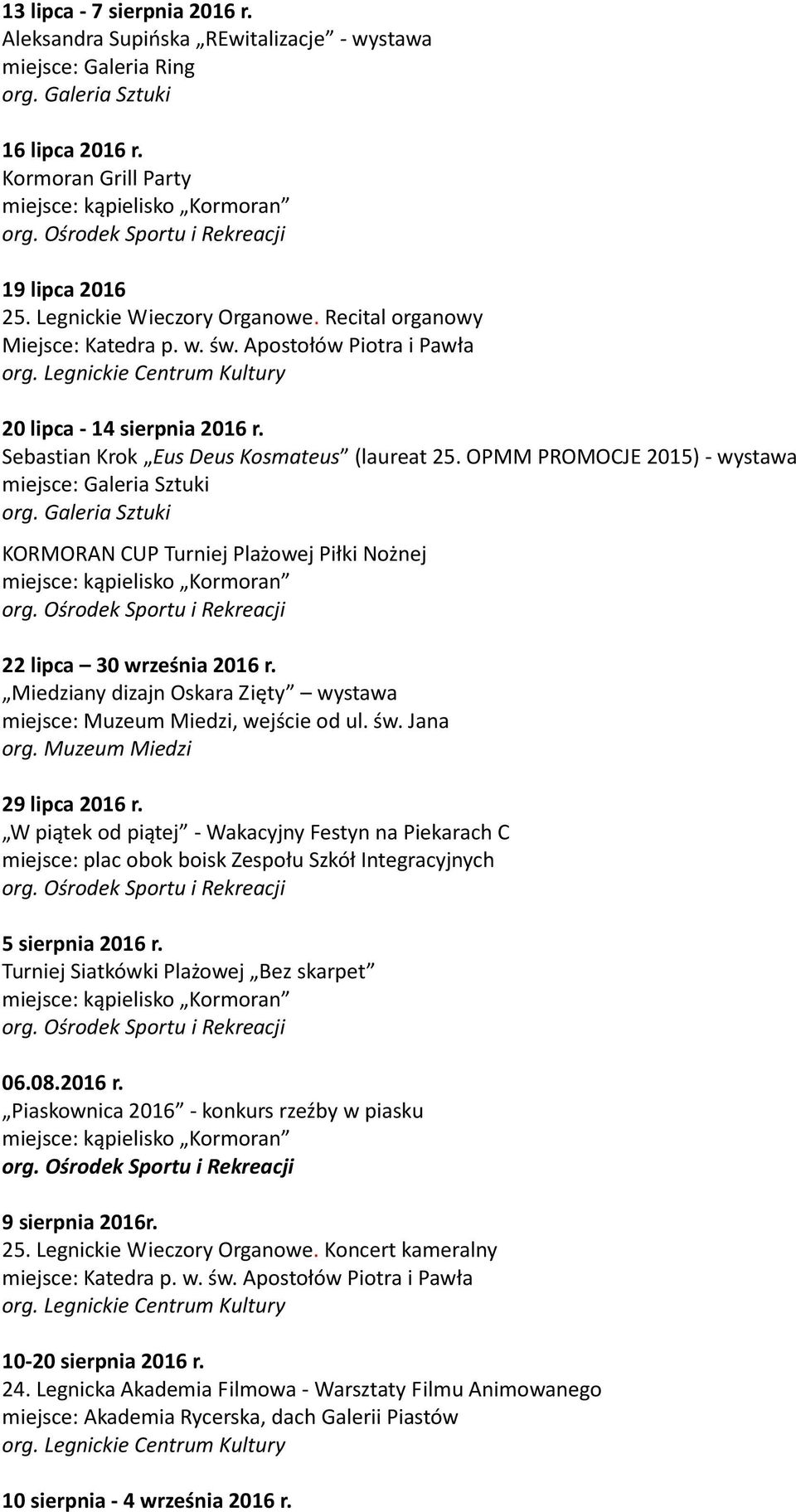 OPMM PROMOCJE 2015) - wystawa KORMORAN CUP Turniej Plażowej Piłki Nożnej miejsce: kąpielisko Kormoran 22 lipca 30 września 2016 r.