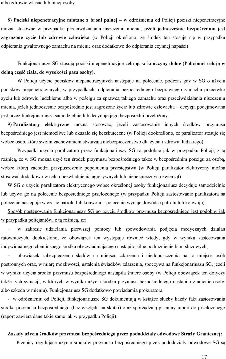 zagrożone życie lub zdrowie człowieka (w Policji określono, że środek ten stosuje się w przypadku odpierania gwałtownego zamachu na mienie oraz dodatkowo do odpierania czynnej napaści).