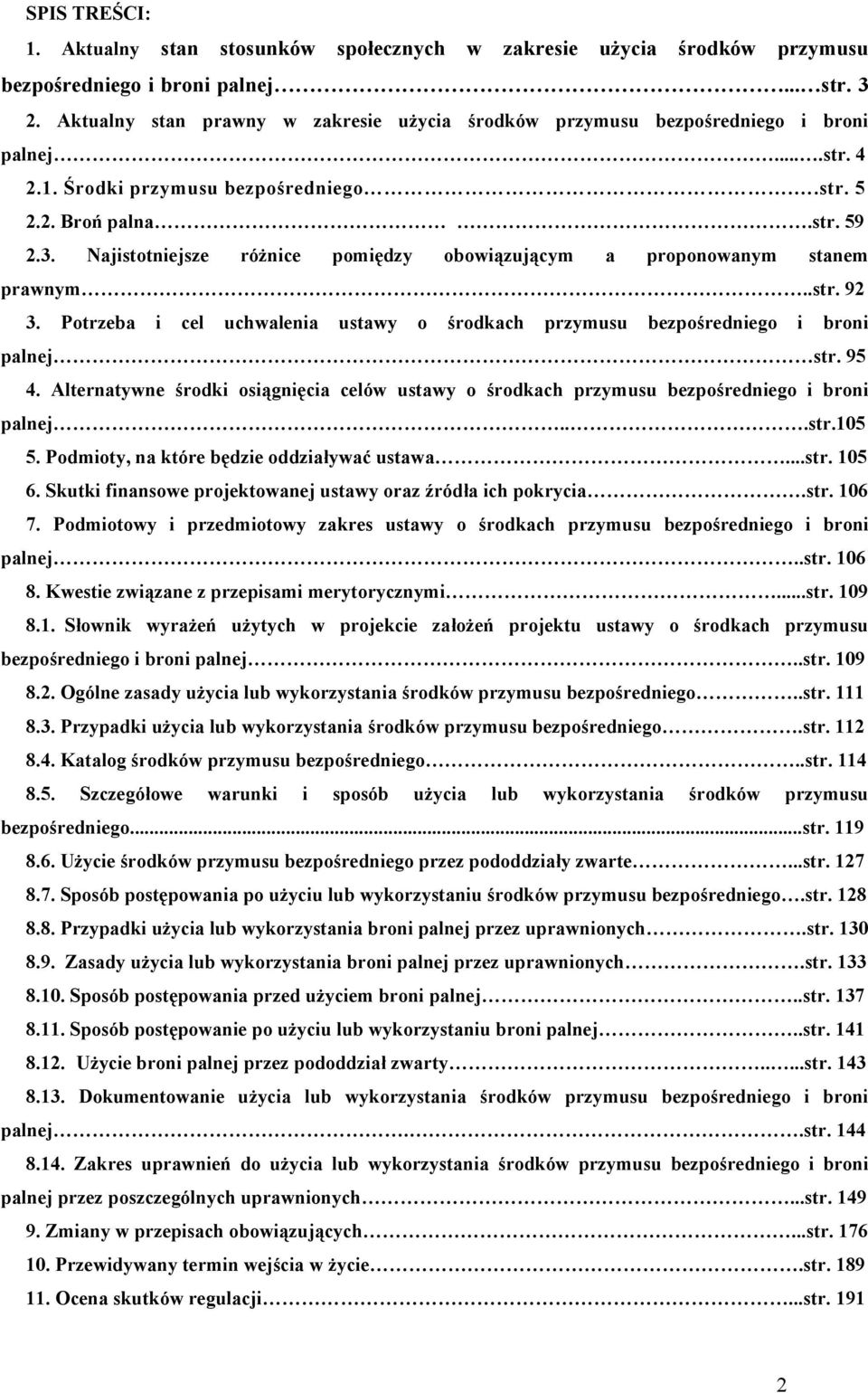 Najistotniejsze różnice pomiędzy obowiązującym a proponowanym stanem prawnym..str. 92 3. Potrzeba i cel uchwalenia ustawy o środkach przymusu bezpośredniego i broni palnej str. 95 4.