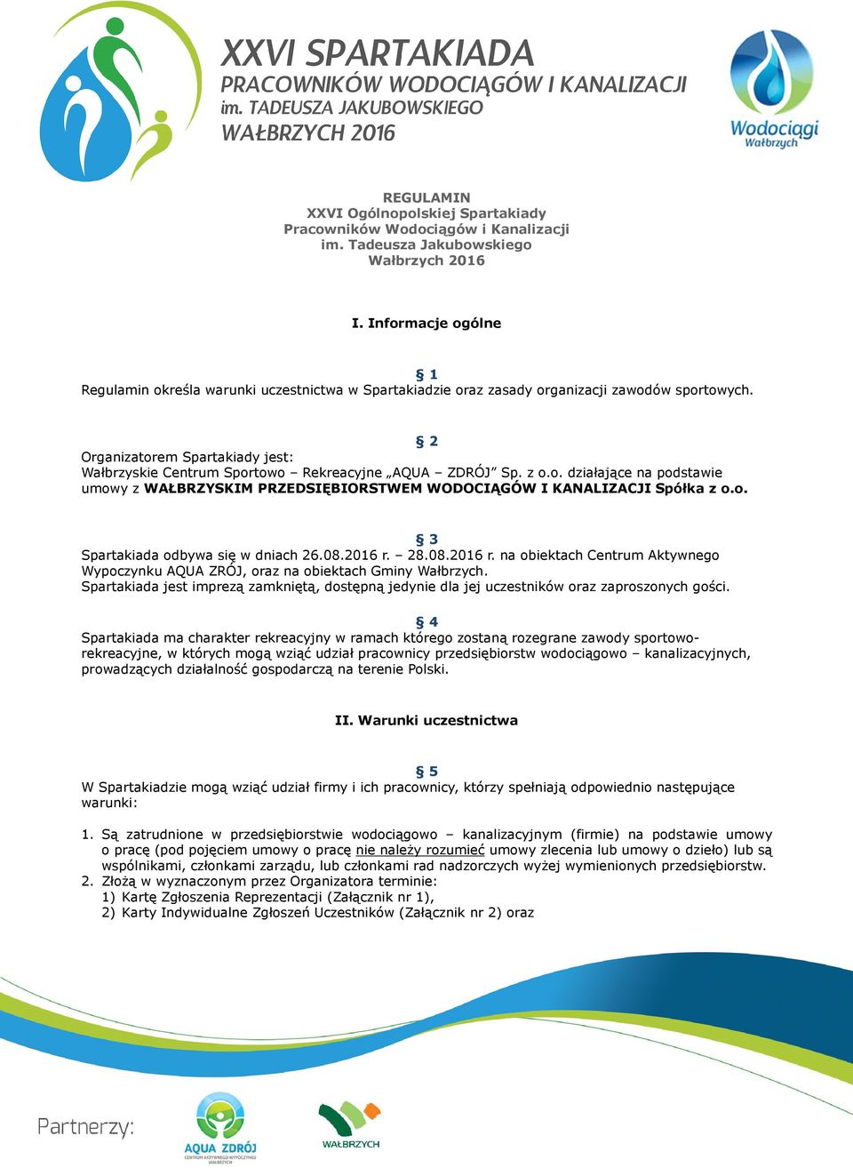 2 Organizatorem Spartakiady jest: Wałbrzyskie Centrum Sportowo Rekreacyjne AQUA ZDRÓJ Sp. z o.o. działające na podstawie umowy z WAŁBRZYSKIM PRZEDSIĘBIORSTWEM WODOCIĄGÓW I KANALIZACJI Spółka z o.o. 3 Spartakiada odbywa się w dniach 26.
