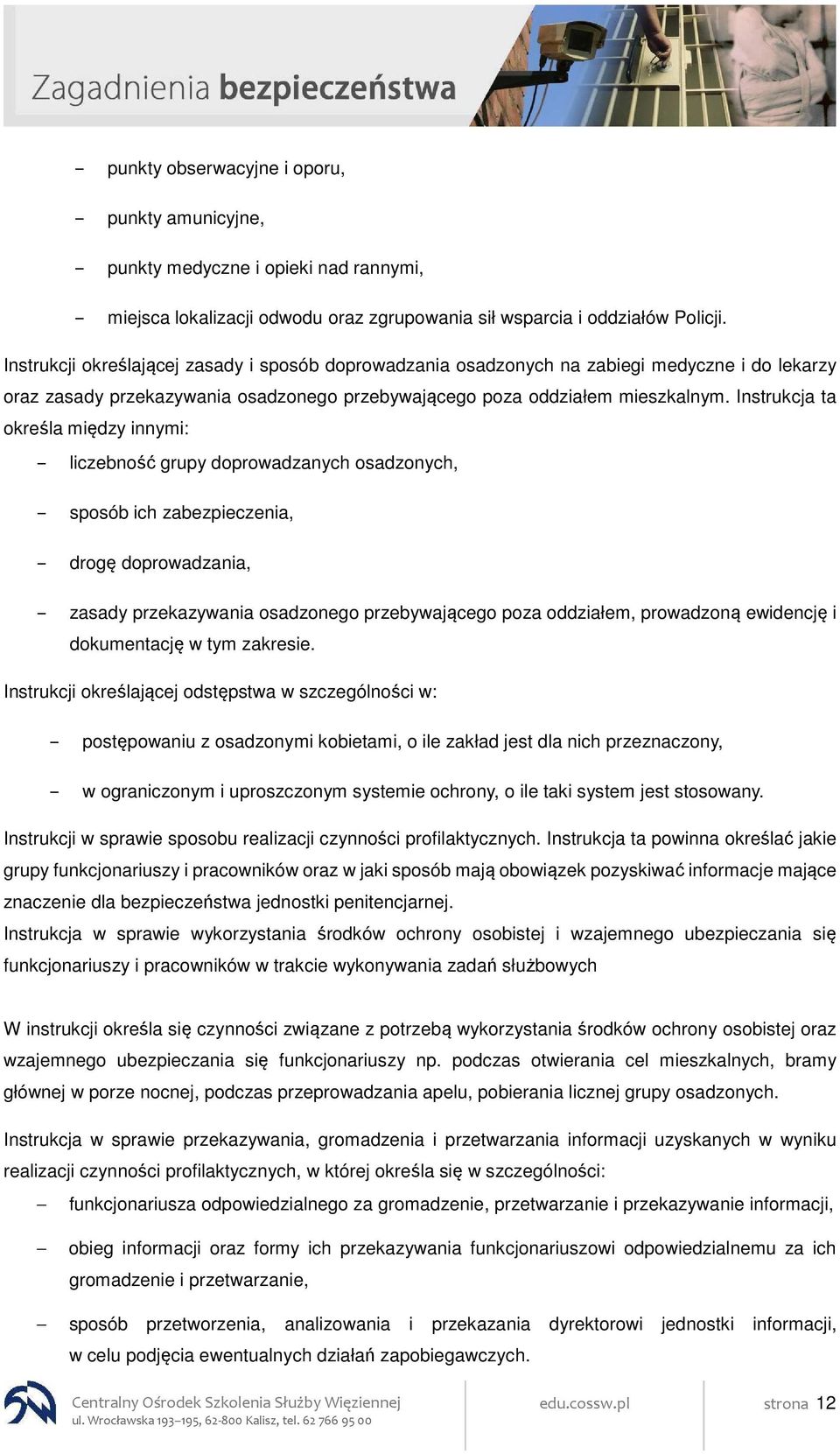 Instrukcja ta określa między innymi: liczebność grupy doprowadzanych osadzonych, sposób ich zabezpieczenia, drogę doprowadzania, zasady przekazywania osadzonego przebywającego poza oddziałem,