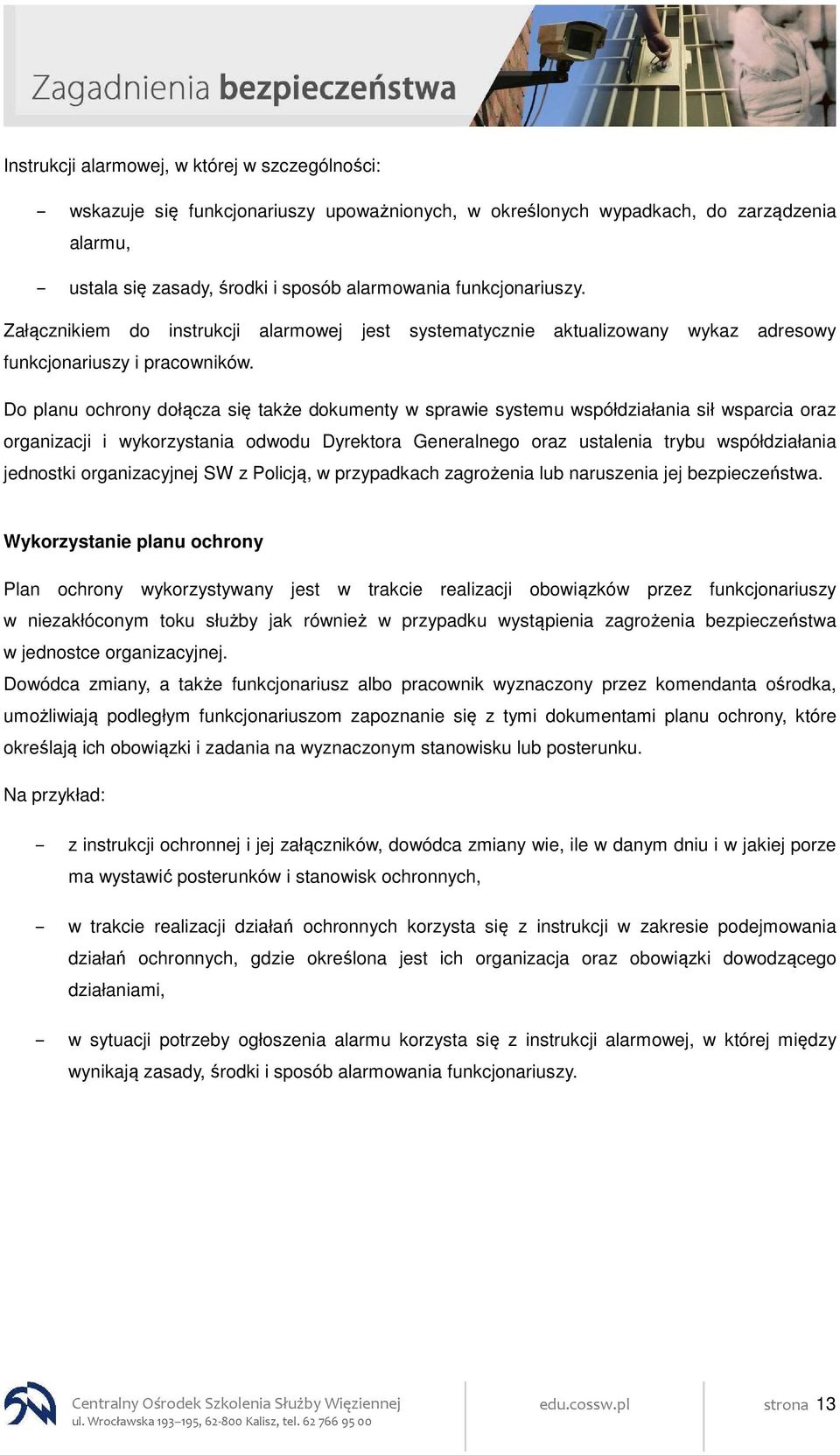 Do planu ochrony dołącza się także dokumenty w sprawie systemu współdziałania sił wsparcia oraz organizacji i wykorzystania odwodu Dyrektora Generalnego oraz ustalenia trybu współdziałania jednostki