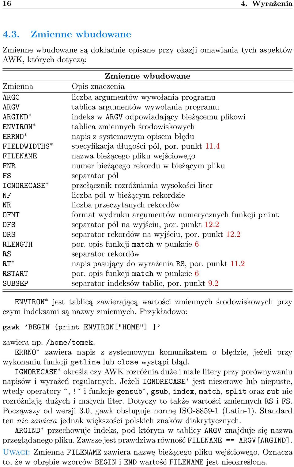 ARGV tablica argumentów wywołania programu ARGIND indeks w ARGV odpowiadający bieżącemu plikowi ENVIRON tablica zmiennych środowiskowych ERRNO napis z systemowym opisem błędu FIELDWIDTHS specyfikacja