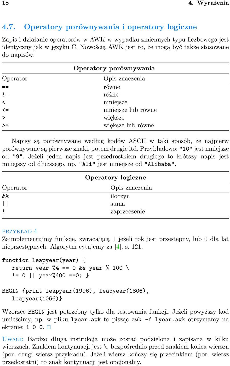 = różne < mniejsze <= mniejsze lub równe > większe >= większe lub równe Napisy są porównywane według kodów ASCII w taki sposób, że najpierw porównywane są pierwsze znaki, potem drugie itd.