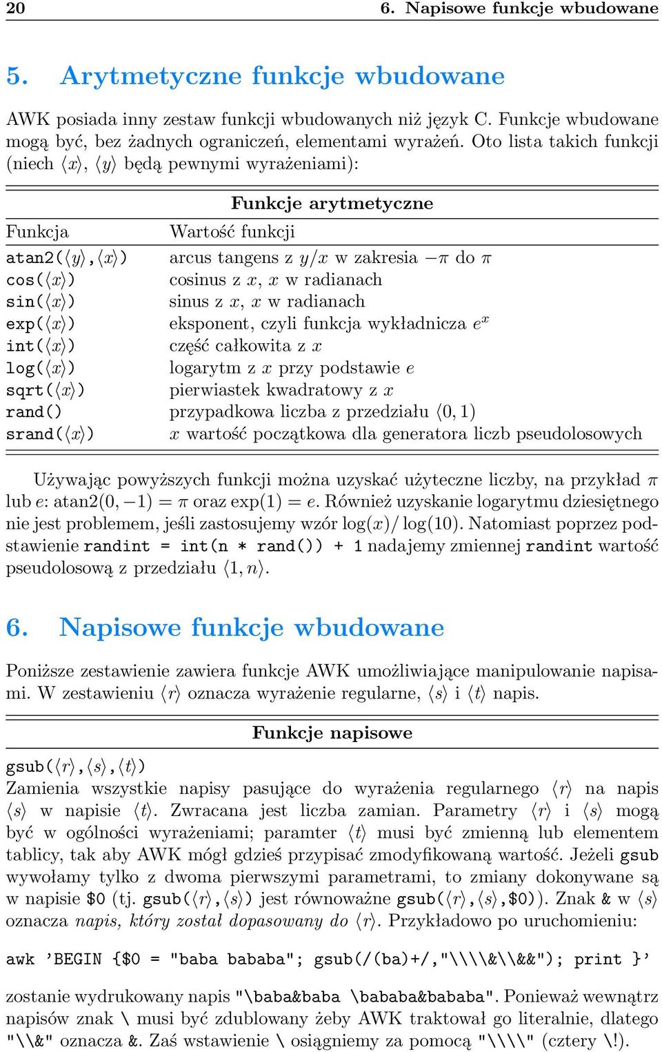 sin( x ) sinus z x, x w radianach exp( x ) eksponent, czyli funkcja wykładnicza e x int( x ) część całkowita z x log( x ) logarytm z x przy podstawie e sqrt( x ) pierwiastek kwadratowy z x rand()