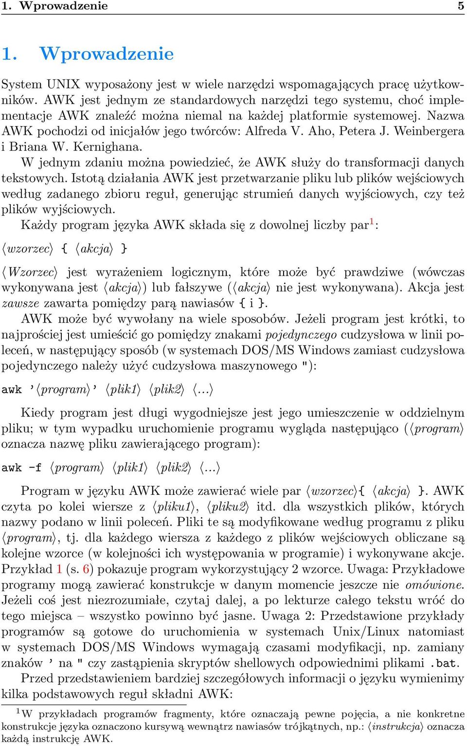 Aho, Petera J. Weinbergera i Briana W. Kernighana. W jednym zdaniu można powiedzieć, że AWK służy do transformacji danych tekstowych.