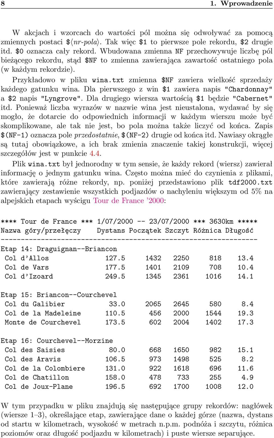 txt zmienna $NF zawiera wielkość sprzedaży każdego gatunku wina. Dla pierwszego z win $1 zawiera napis "Chardonnay" a $2 napis "Lyngrove". Dla drugiego wiersza wartością $1 będzie "Cabernet" itd.