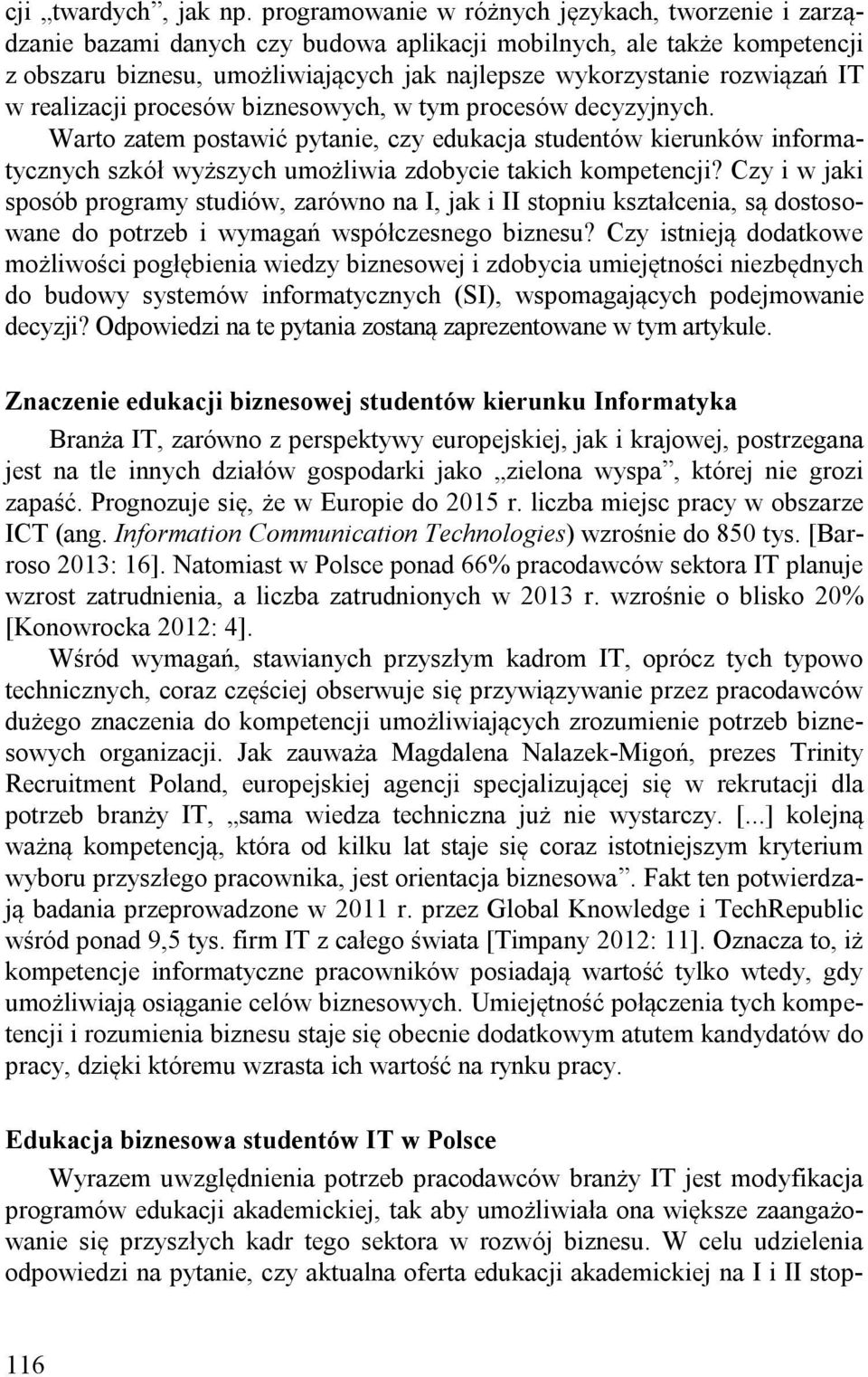 T w realizacji procesów biznesowych, w tym procesów decyzyjnych. Warto zatem postawić pytanie, czy edukacja studentów kierunków informatycznych szkół wyższych umożliwia zdobycie takich kompetencji?