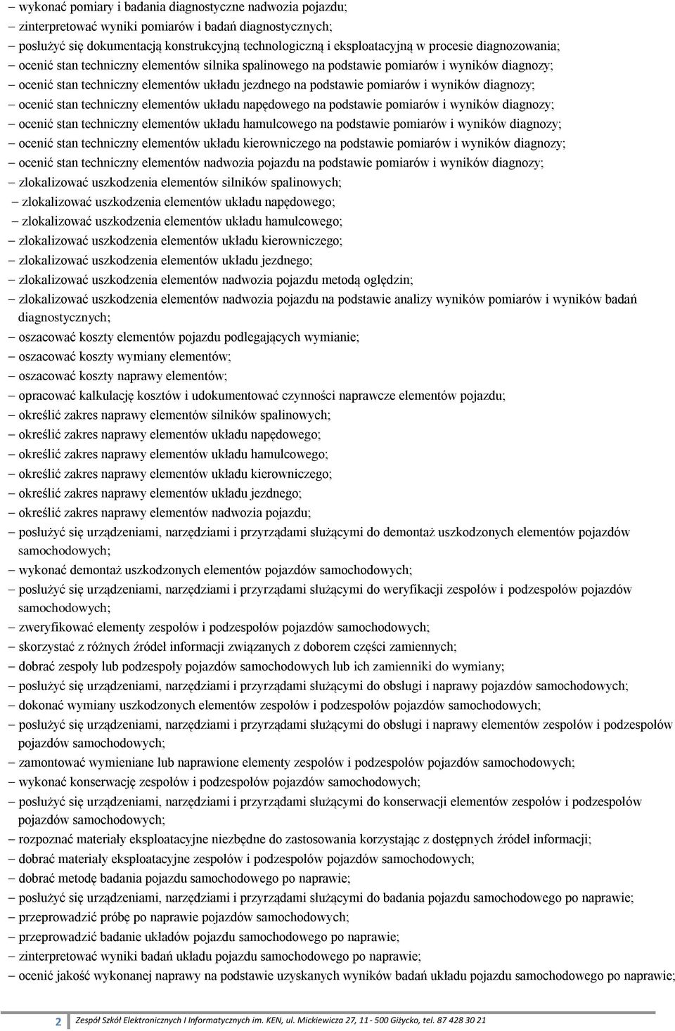 diagnozy; ocenić stan techniczny elementów układu napędowego na podstawie pomiarów i wyników diagnozy; ocenić stan techniczny elementów układu hamulcowego na podstawie pomiarów i wyników diagnozy;