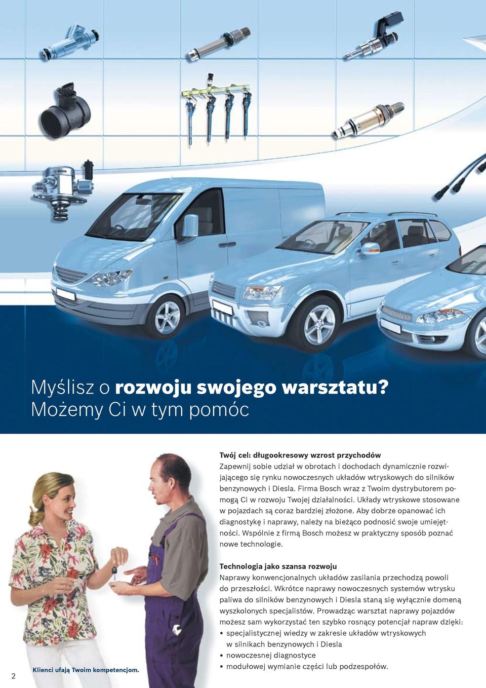 benzynowych i Diesla. Firma Bosch wraz z Twoim dystrybutorem pomogą Ci w rozwoju Twojej działalności. Układy wtryskowe stosowane w pojazdach są coraz bardziej złożone.