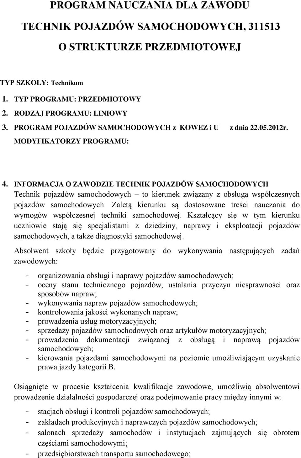 INFORMACJA O ZAWODZIE TECHNIK POJAZDÓW SAMOCHODOWYCH Technik pojazdów samochodowych to kierunek związany z obsługą współczesnych pojazdów samochodowych.