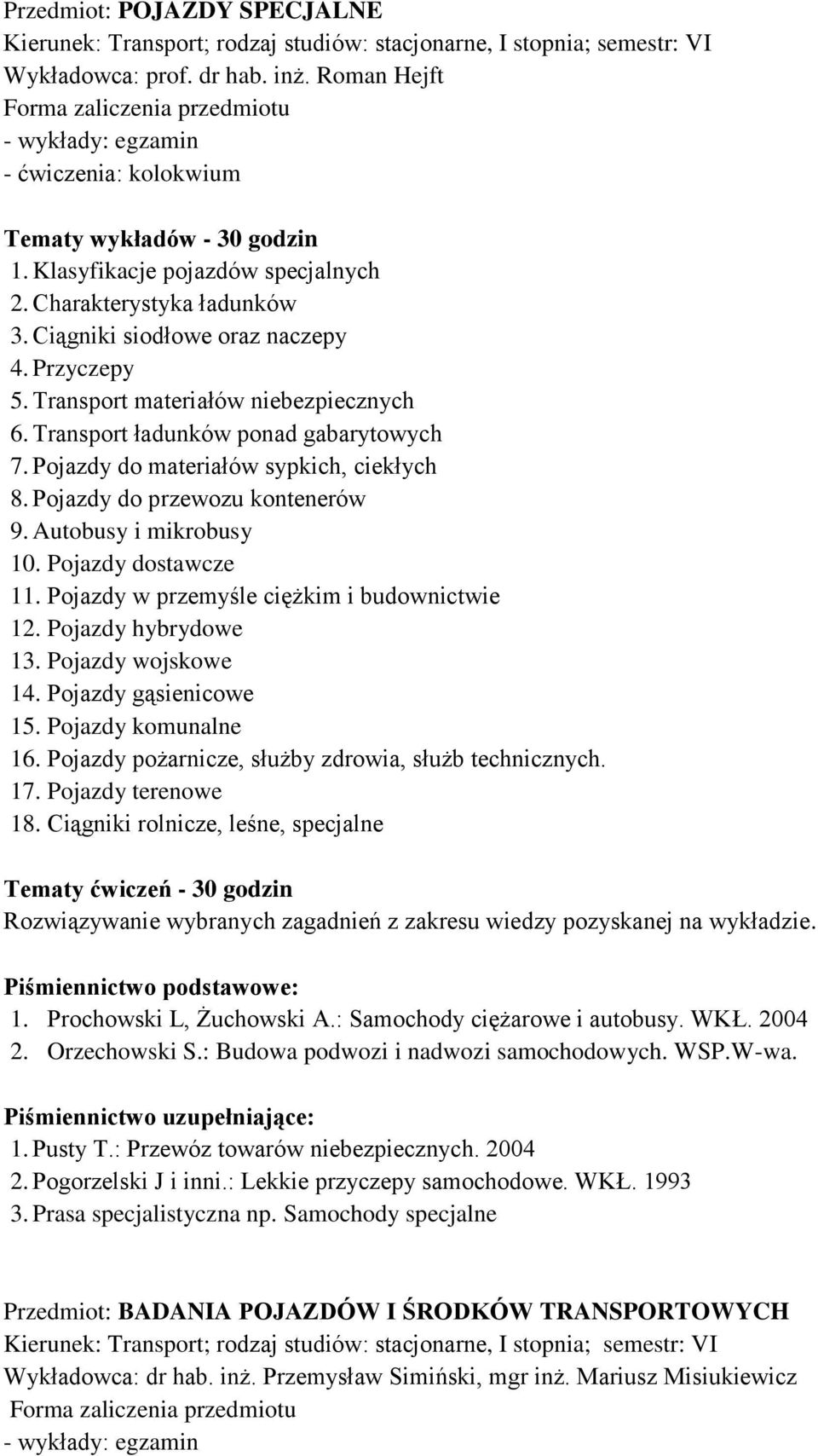 Pojazdy do przewozu kontenerów 9. Autobusy i mikrobusy 10. Pojazdy dostawcze 11. Pojazdy w przemyśle ciężkim i budownictwie 12. Pojazdy hybrydowe 13. Pojazdy wojskowe 14. Pojazdy gąsienicowe 15.