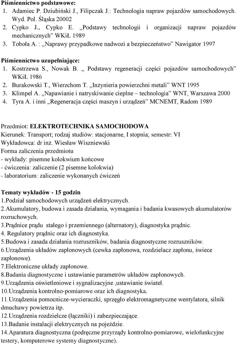 Podstawy regeneracji części pojazdów samochodowych WKiŁ 1986 2. Burakowski T., Wierzchom T. Inżynieria powierzchni metali WNT 1995 3. Klimpel A.