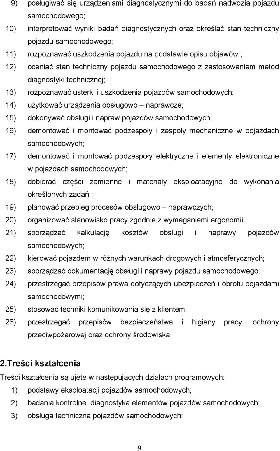 pojazdów 14) użytkować urządzenia obsługowo naprawcze; 15) dokonywać obsługi i napraw pojazdów 16) demontować i montować podzespoły i zespoły mechaniczne w pojazdach 17) demontować i montować