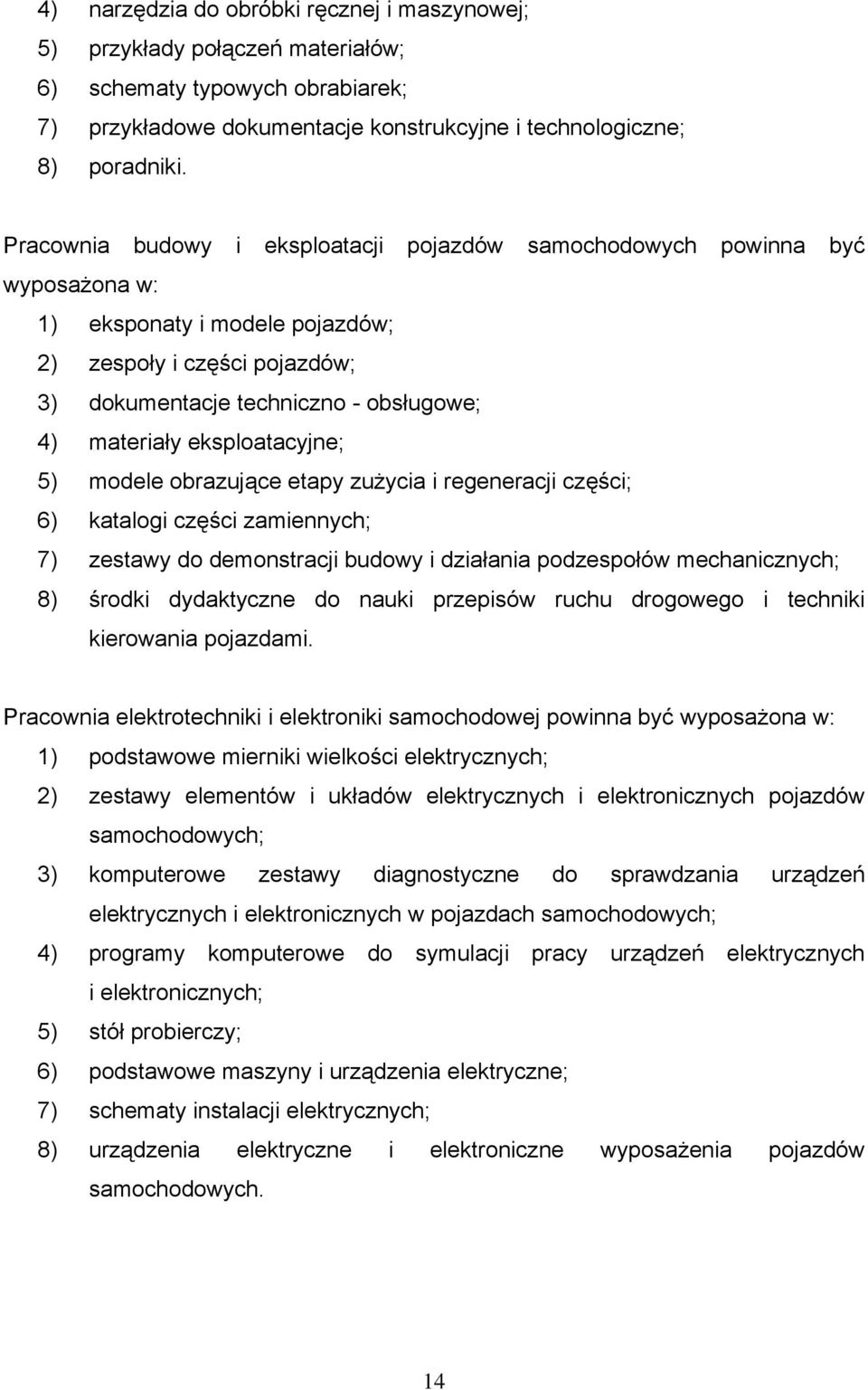 eksploatacyjne; 5) modele obrazujące etapy zużycia i regeneracji części; 6) katalogi części zamiennych; 7) zestawy do demonstracji budowy i działania podzespołów mechanicznych; 8) środki dydaktyczne