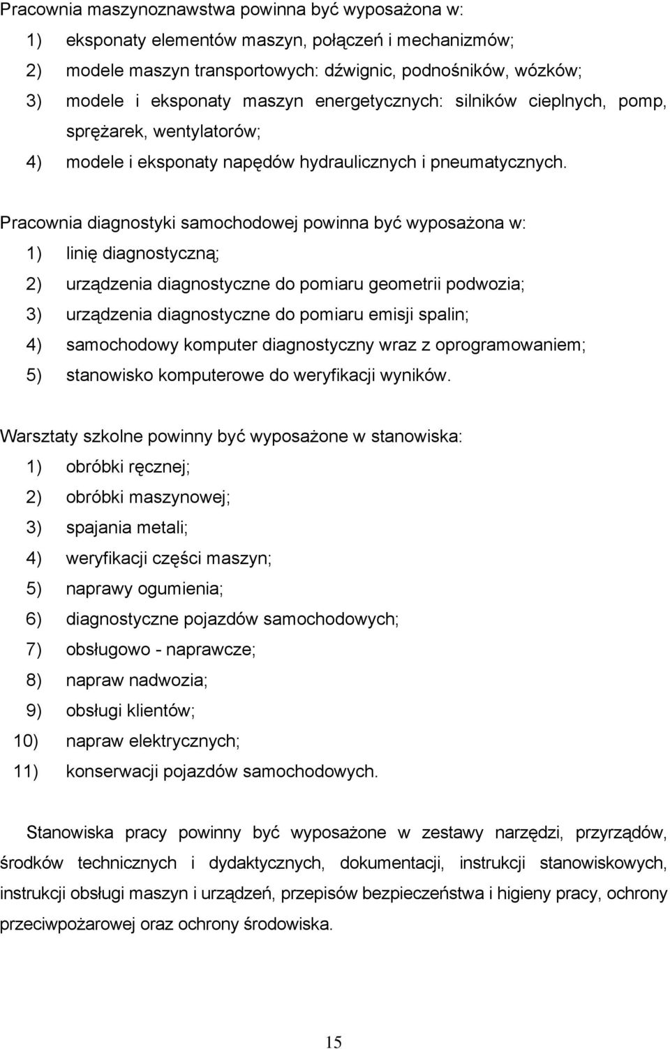 Pracownia diagnostyki samochodowej powinna być wyposażona w: 1) linię diagnostyczną; 2) urządzenia diagnostyczne do pomiaru geometrii podwozia; 3) urządzenia diagnostyczne do pomiaru emisji spalin;