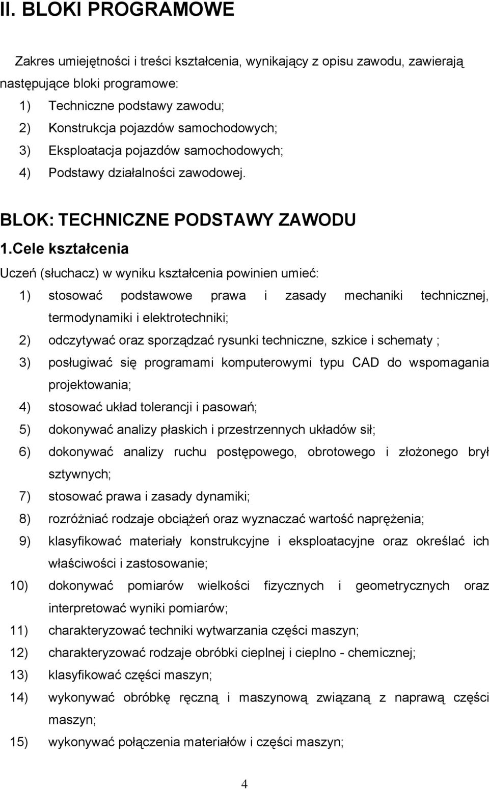 Cele kształcenia Uczeń (słuchacz) w wyniku kształcenia powinien umieć: 1) stosować podstawowe prawa i zasady mechaniki technicznej, termodynamiki i elektrotechniki; 2) odczytywać oraz sporządzać