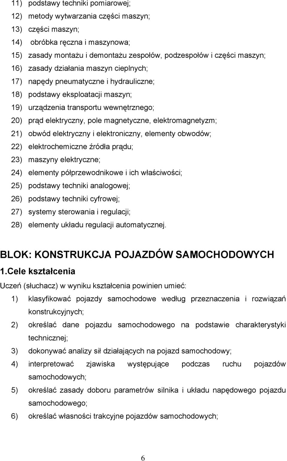 elektromagnetyzm; 21) obwód elektryczny i elektroniczny, elementy obwodów; 22) elektrochemiczne źródła prądu; 23) maszyny elektryczne; 24) elementy półprzewodnikowe i ich właściwości; 25) podstawy