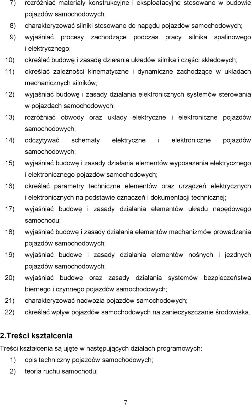 silników; 12) wyjaśniać budowę i zasady działania elektronicznych systemów sterowania w pojazdach 13) rozróżniać obwody oraz układy elektryczne i elektroniczne pojazdów 14) odczytywać schematy