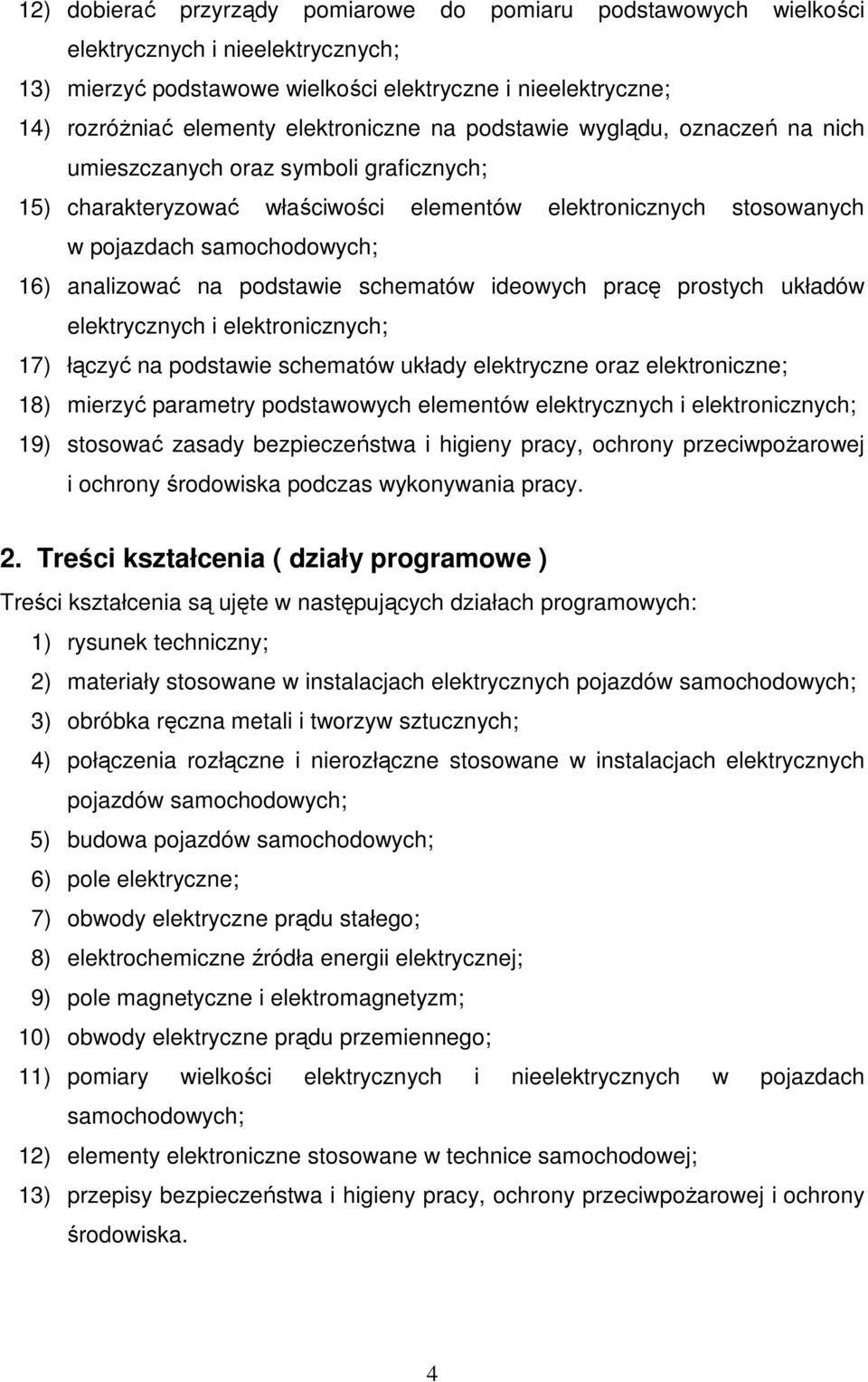 podstawie schematów ideowych pracę prostych układów elektrycznych i elektronicznych; 17) łączyć na podstawie schematów układy elektryczne oraz elektroniczne; 18) mierzyć parametry podstawowych