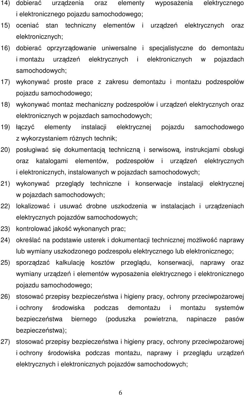 pojazdu samochodowego; 18) wykonywać montaŝ mechaniczny podzespołów i urządzeń elektrycznych oraz elektronicznych w pojazdach 19) łączyć elementy instalacji elektrycznej pojazdu samochodowego z