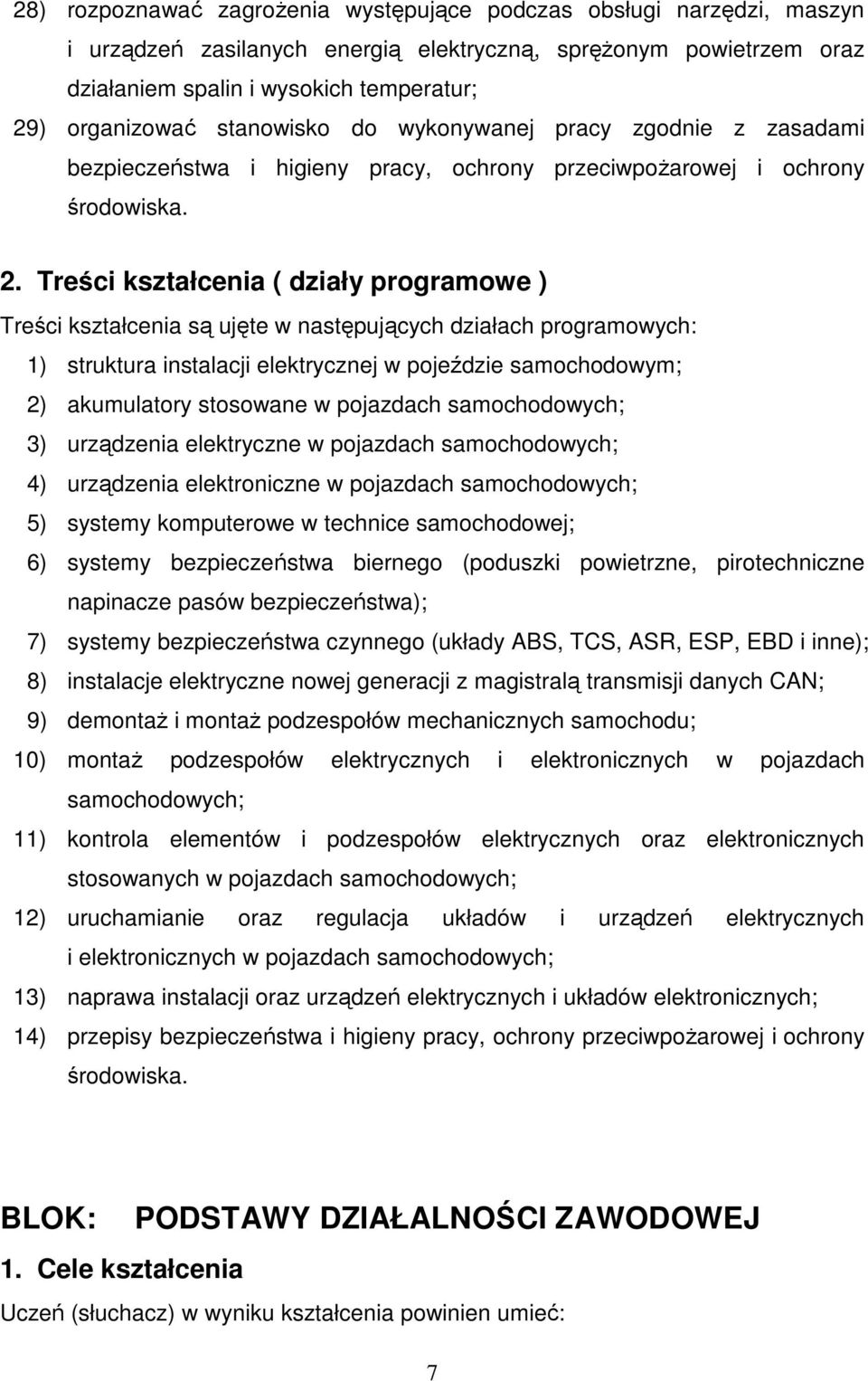 Treści kształcenia ( działy programowe ) Treści kształcenia są ujęte w następujących działach programowych: 1) struktura instalacji elektrycznej w pojeździe samochodowym; 2) akumulatory stosowane w