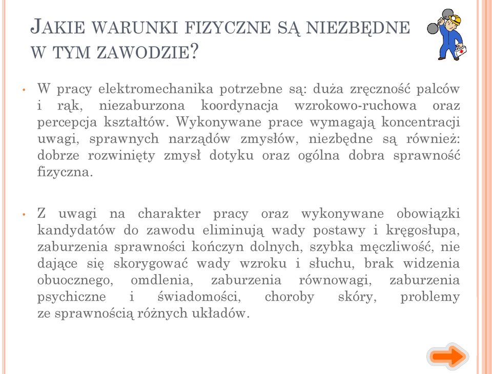 Wykonywane prace wymagają koncentracji uwagi, sprawnych narządów zmysłów, niezbędne są również: dobrze rozwinięty zmysł dotyku oraz ogólna dobra sprawność fizyczna.