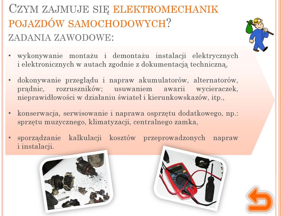 dokonywanie przeglądu i napraw akumulatorów, alternatorów, prądnic, rozruszników; usuwaniem awarii wycieraczek, nieprawidłowości w