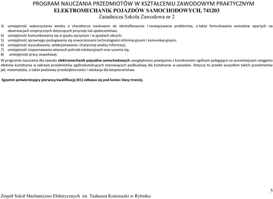 umiejętność sprawnego posługiwania się nowoczesnymi technologiami informacyjnymi i komunikacyjnymi; 6) umiejętność wyszukiwania, selekcjonowania i krytycznej analizy informacji; 7) umiejętność