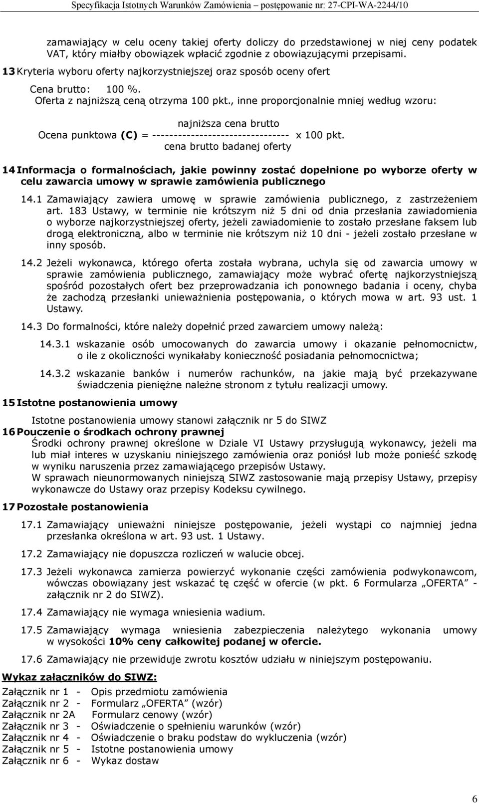 , inne proporcjonalnie mniej według wzoru: najniższa cena brutto Ocena punktowa (C) = -------------------------------- x 100 pkt.