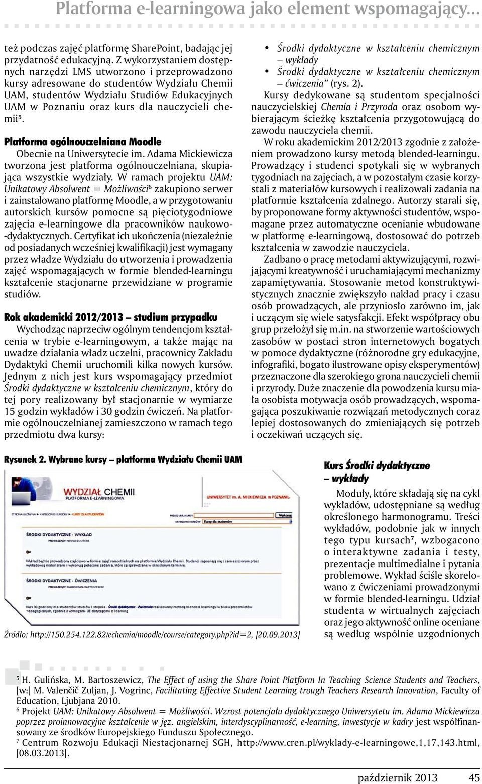 chemii 5. Platforma ogólnouczelniana Moodle Obecnie na Uniwersytecie im. Adama Mickiewicza tworzona jest platforma ogólnouczelniana, skupiająca wszystkie wydziały.