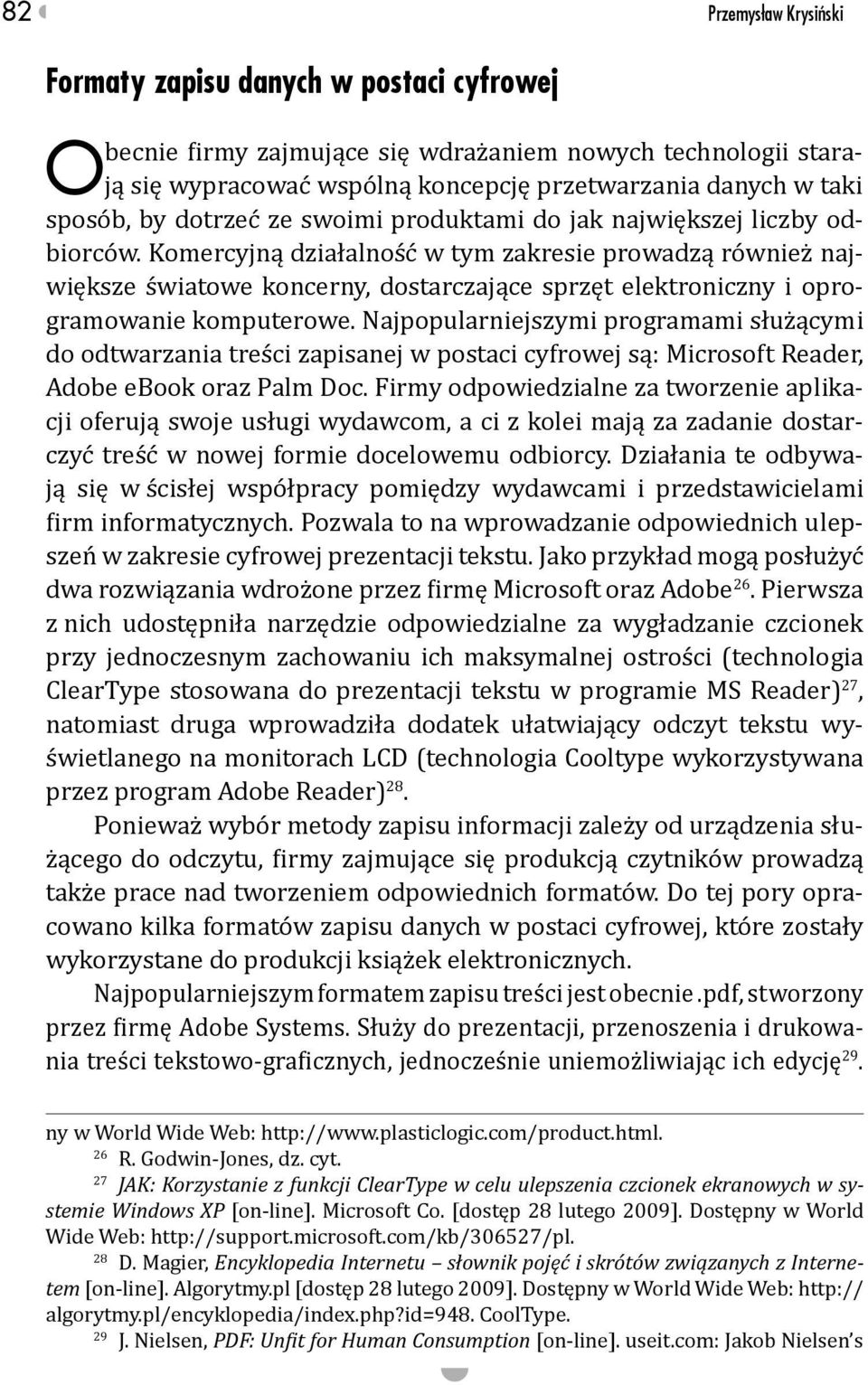 Komercyjną działalność w tym zakresie prowadzą również największe światowe koncerny, dostarczające sprzęt elektroniczny i oprogramowanie komputerowe.