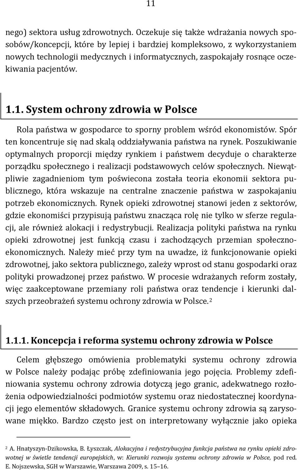 pacjentów. 1.1. System ochrony zdrowia w Polsce Rola państwa w gospodarce to sporny problem wśród ekonomistów. Spór ten koncentruje się nad skalą oddziaływania państwa na rynek.
