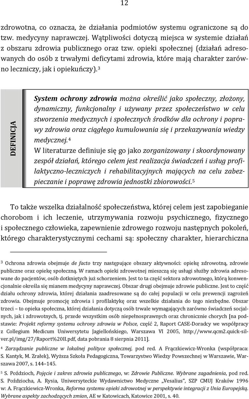 3 DEFINICJA System ochrony zdrowia można określić jako społeczny, złożony, dynamiczny, funkcjonalny i używany przez społeczeństwo w celu stworzenia medycznych i społecznych środków dla ochrony i