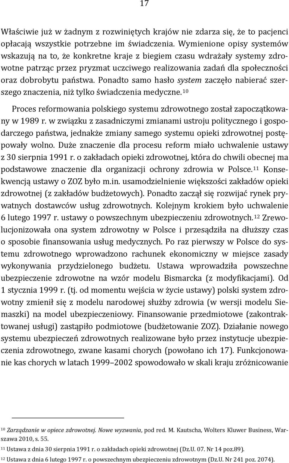 Ponadto samo hasło system zaczęło nabierać szerszego znaczenia, niż tylko świadczenia medyczne. 10 Proces reformowania polskiego systemu zdrowotnego został zapoczątkowany w 1989 r.