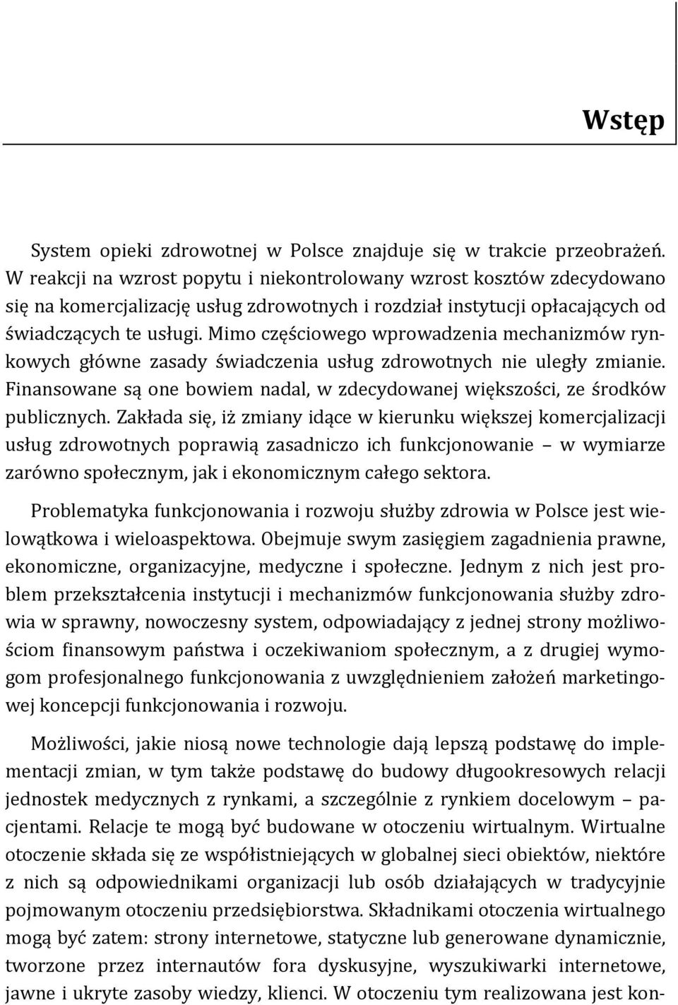 Mimo częściowego wprowadzenia mechanizmów rynkowych główne zasady świadczenia usług zdrowotnych nie uległy zmianie. Finansowane są one bowiem nadal, w zdecydowanej większości, ze środków publicznych.