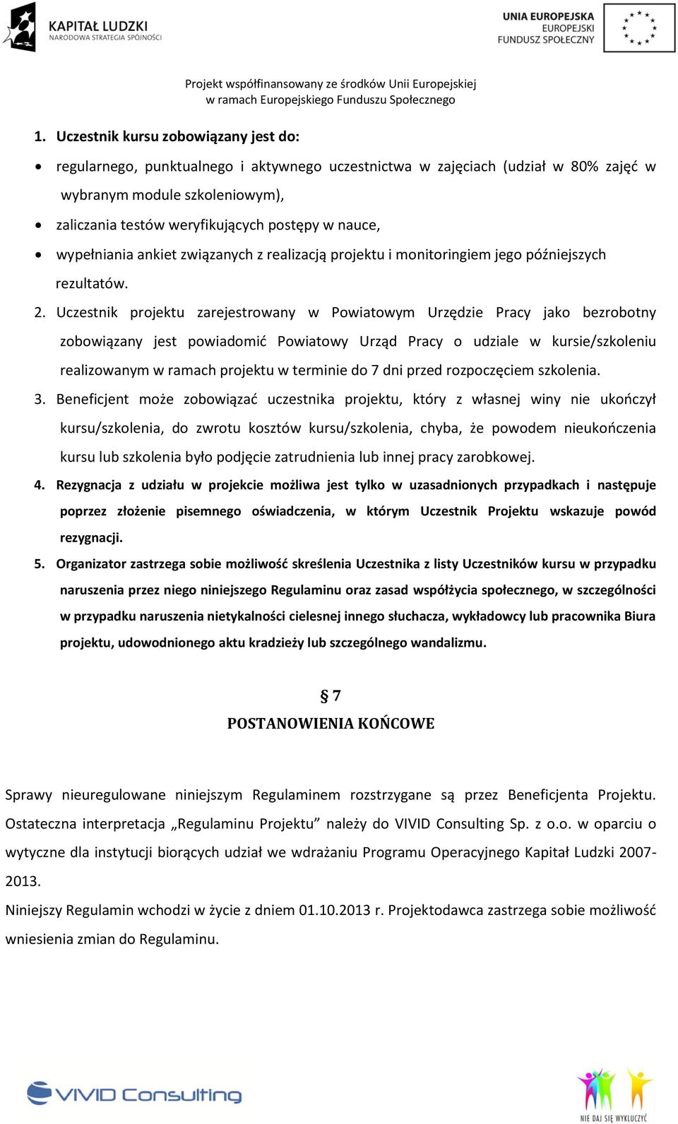 Uczestnik projektu zarejestrowany w Powiatowym Urzędzie Pracy jako bezrobotny zobowiązany jest powiadomić Powiatowy Urząd Pracy o udziale w kursie/szkoleniu realizowanym w ramach projektu w terminie