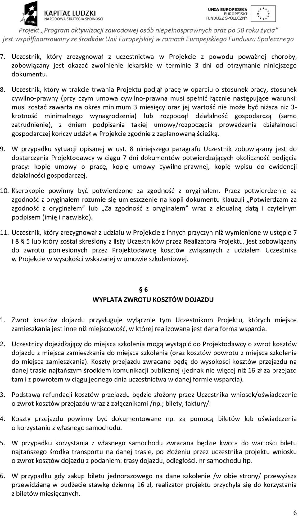 zawarta na okres minimum 3 miesięcy oraz jej wartość nie może być niższa niż 3- krotność minimalnego wynagrodzenia) lub rozpoczął działalność gospodarczą (samo zatrudnienie), z dniem podpisania