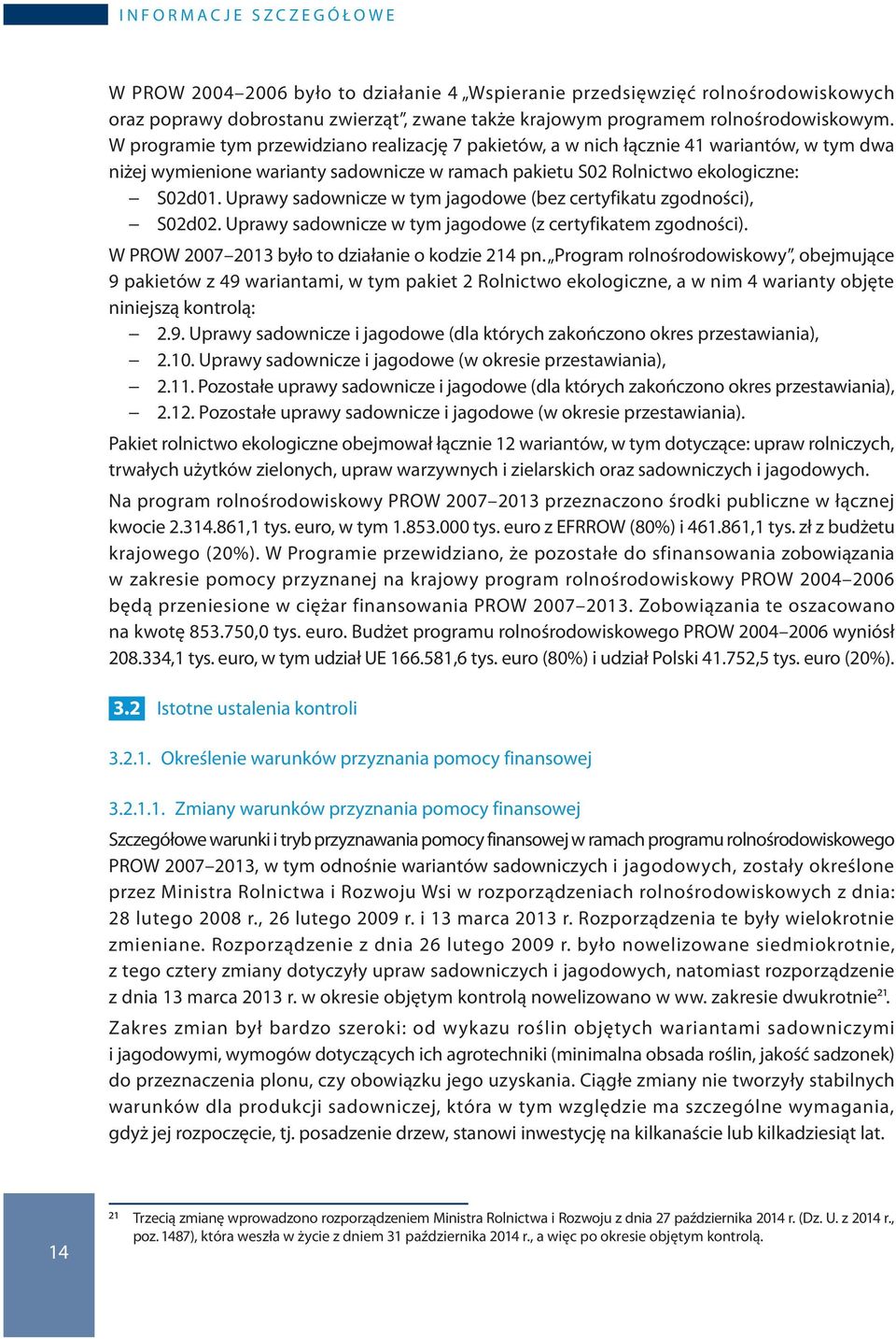 W programie tym przewidziano realizację 7 pakietów, a w nich łącznie 41 wariantów, w tym dwa niżej wymienione warianty sadownicze w ramach pakietu S02 Rolnictwo ekologiczne: S02d01.
