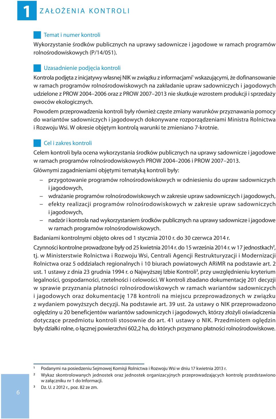 sadowniczych i jagodowych udzielone z PROW 2004 2006 oraz z PROW 2007 2013 nie skutkuje wzrostem produkcji i sprzedaży owoców ekologicznych.