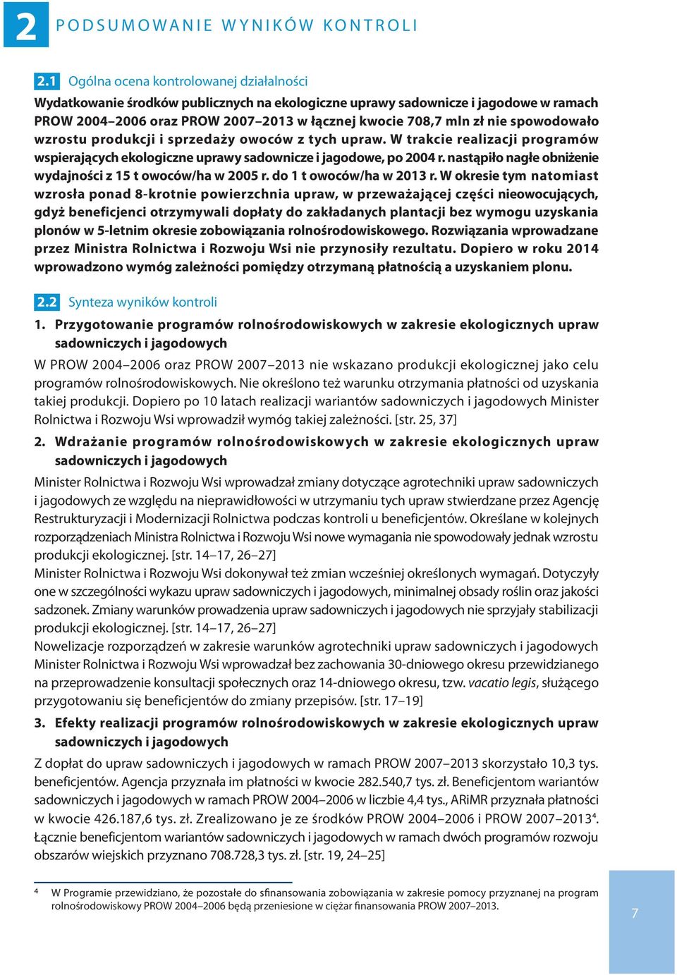 spowodowało wzrostu produkcji i sprzedaży owoców z tych upraw. W trakcie realizacji programów wspierających ekologiczne uprawy sadownicze i jagodowe, po 2004 r.