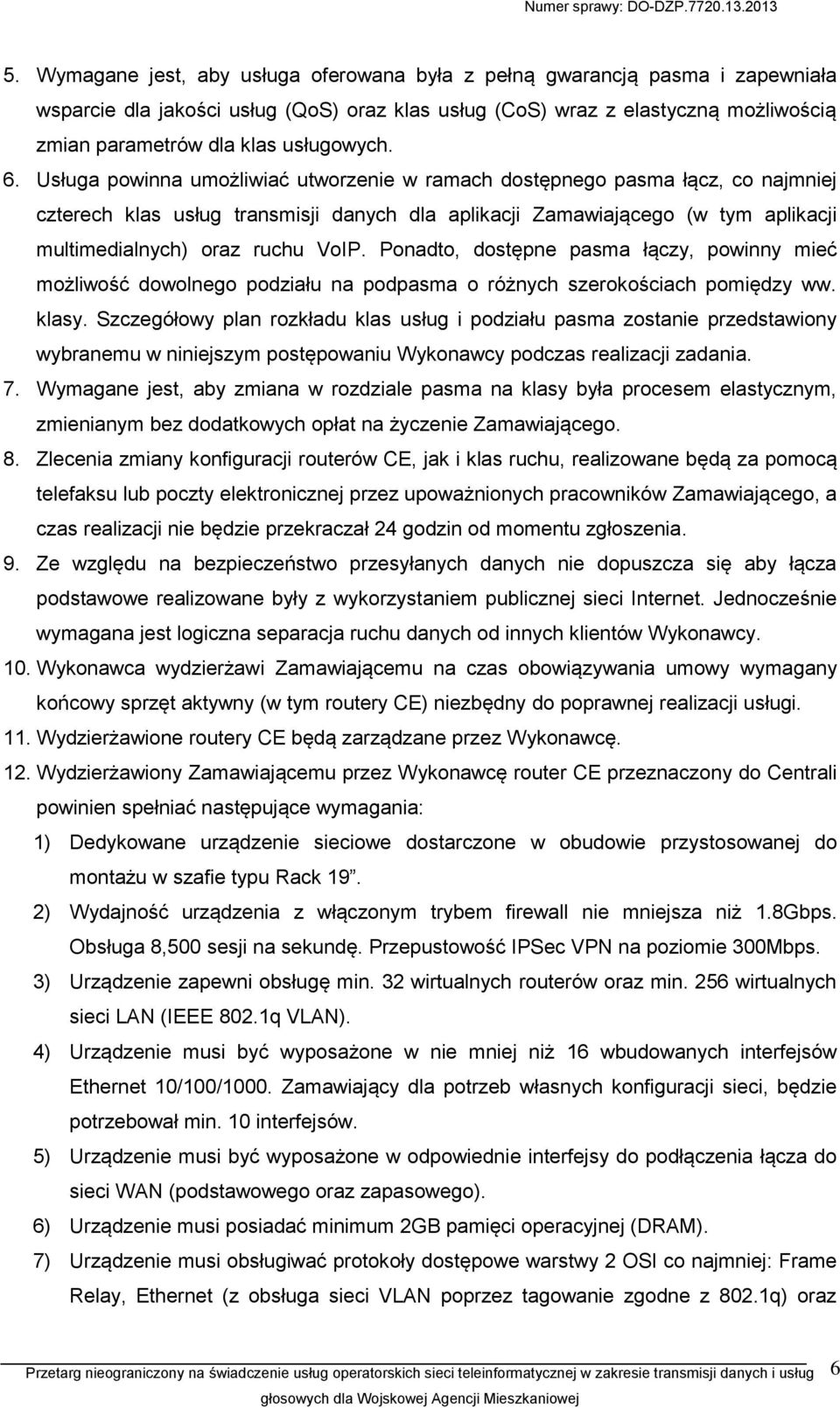Usługa powinna umożliwiać utworzenie w ramach dostępnego pasma łącz, co najmniej czterech klas usług transmisji danych dla aplikacji Zamawiającego (w tym aplikacji multimedialnych) oraz ruchu VoIP.