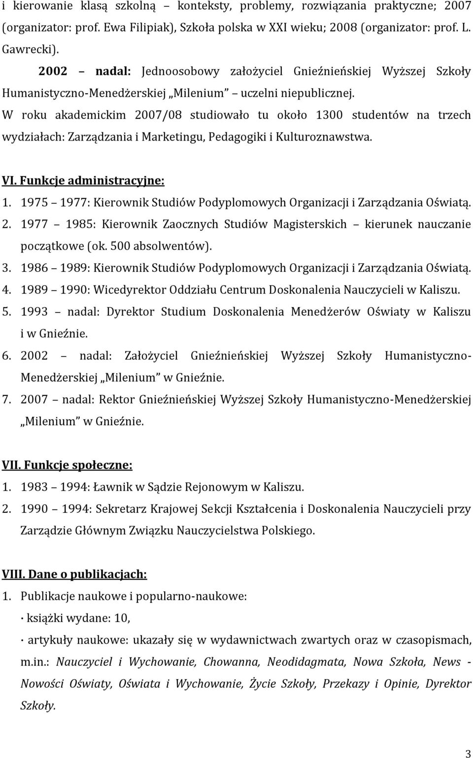 W roku akademickim 2007/08 studiowało tu około 1300 studentów na trzech wydziałach: Zarządzania i Marketingu, Pedagogiki i Kulturoznawstwa. VI. Funkcje administracyjne: 1.