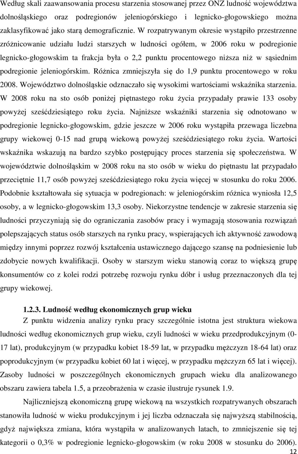 W rozpatrywanym okresie wystąpiło przestrzenne zróżnicowanie udziału ludzi starszych w ludności ogółem, w 2006 roku w podregionie legnicko-głogowskim ta frakcja była o 2,2 punktu procentowego niższa