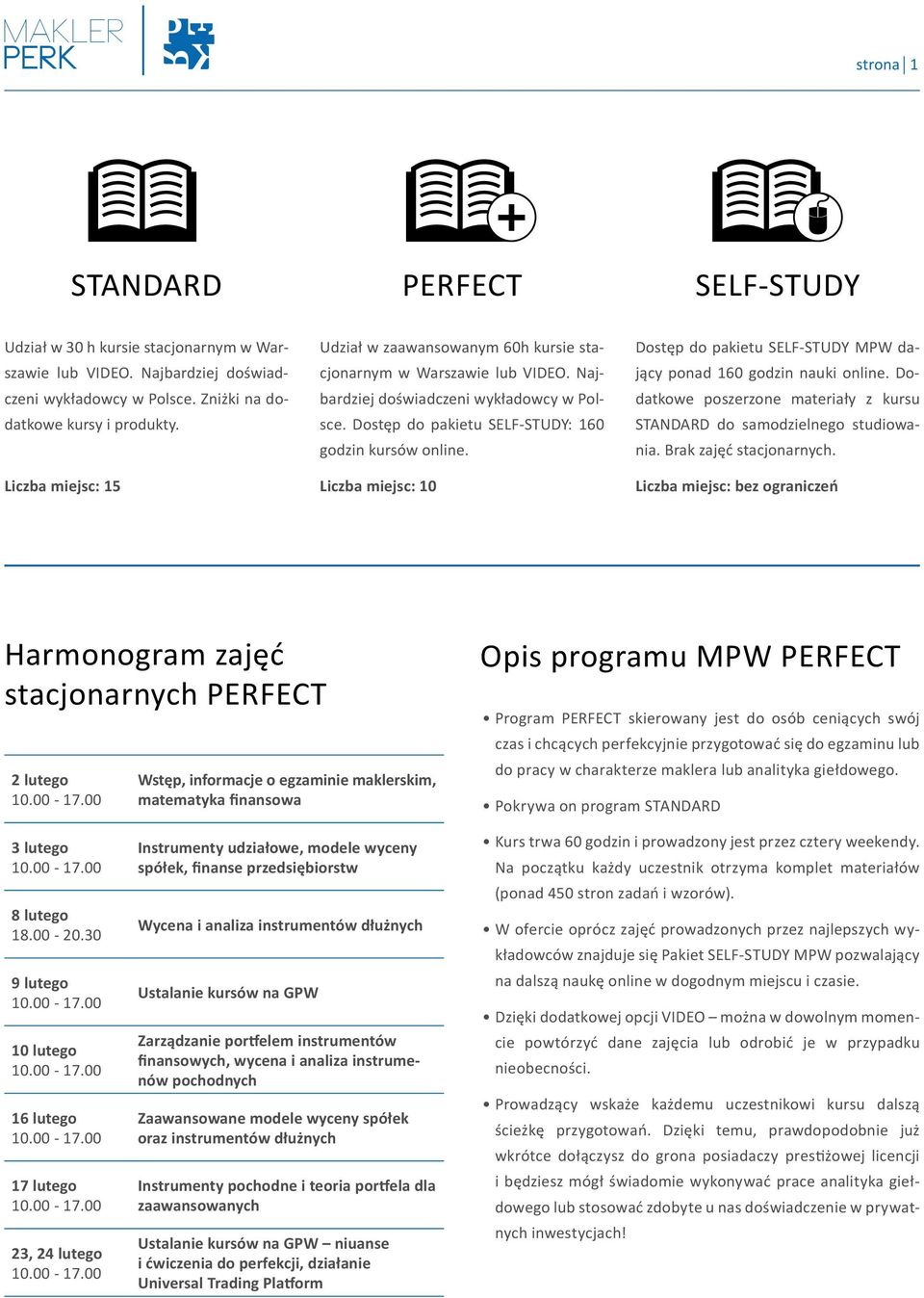 Liczba miejsc: 10 Dostęp do pakietu SELF-STUDY MPW dający ponad 160 godzin nauki online. Dodatkowe poszerzone materiały z kursu STANDARD do samodzielnego studiowania. Brak zajęć stacjonarnych.