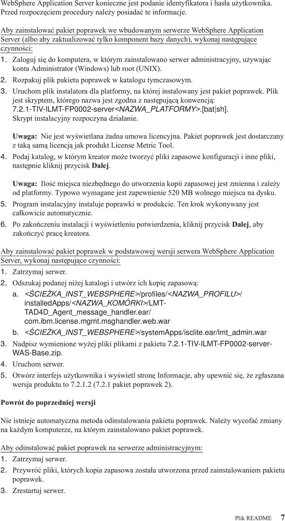 Zaloguj się do komputera, w którym zainstalowano serwer administracyjny, używając konta Administrator (Windows) lub root (UNIX). 2. Rozpakuj plik pakietu poprawek w katalogu tymczasowym. 3.