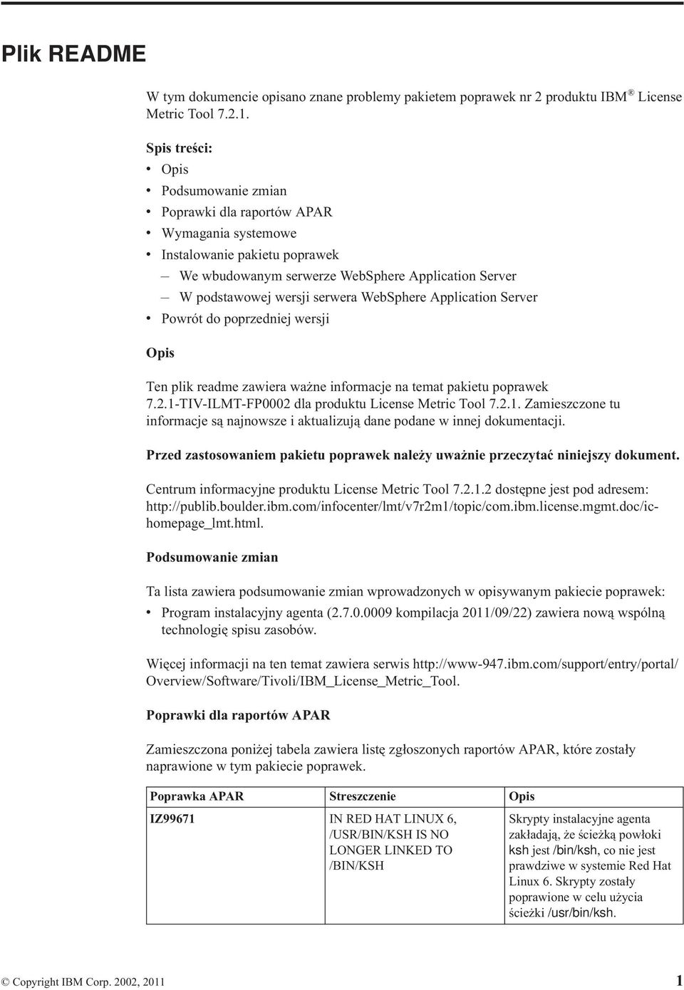 serwera WebSphere Application Server v Powrót do poprzedniej wersji Opis Ten plik readme zawiera ważne informacje na temat pakietu poprawek 7.2.1-